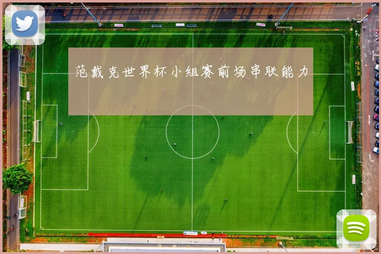范戴克世界杯小组赛前场串联能力