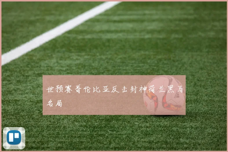 世预赛哥伦比亚反击封神荷兰黑马名局