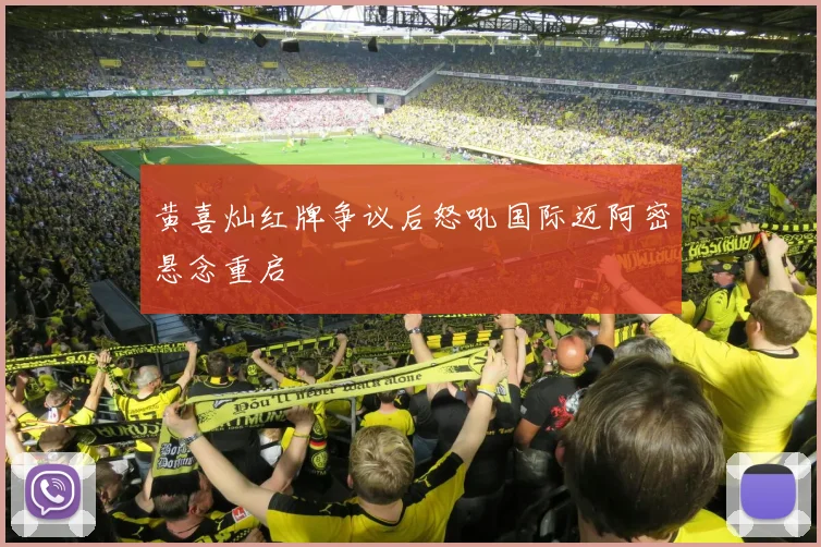 黄喜灿红牌争议后怒吼国际迈阿密悬念重启