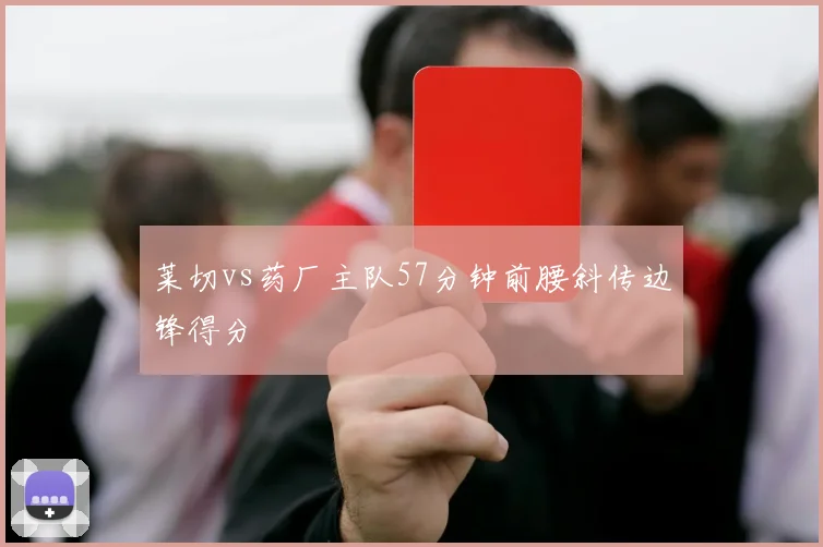 莱切vs药厂主队57分钟前腰斜传边锋得分