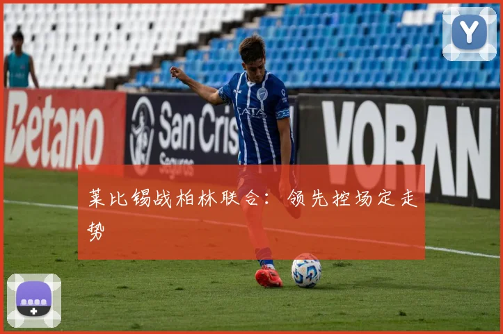 莱比锡战柏林联合：领先控场定走势