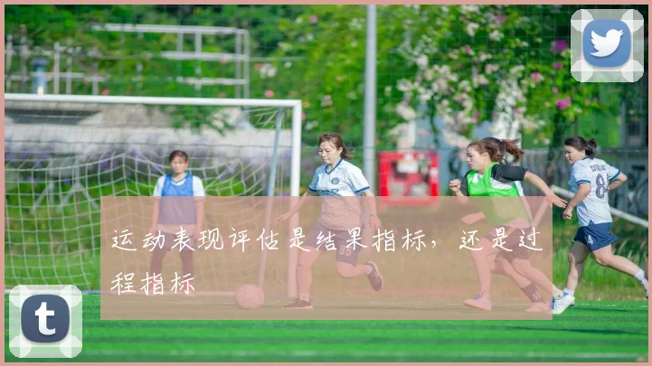 运动表现评估是结果指标，还是过程指标