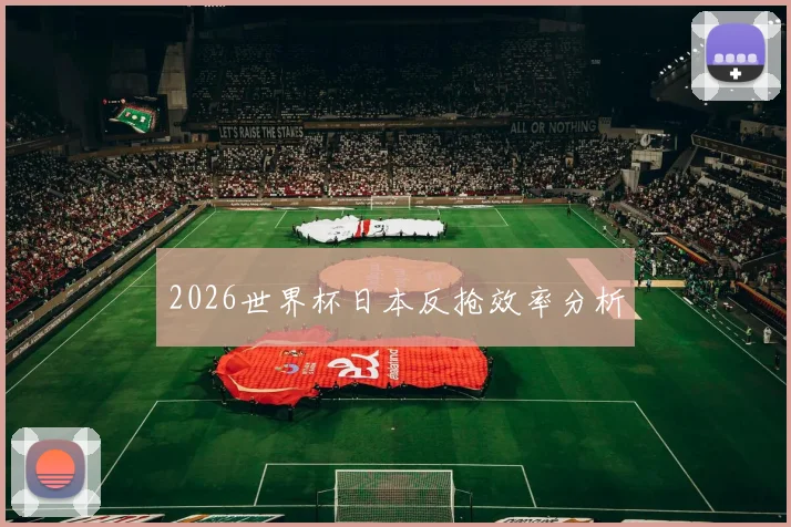 2026世界杯日本反抢效率分析
